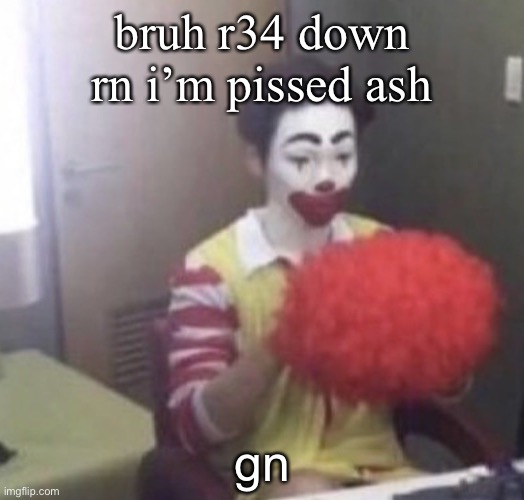 me asf | bruh r34 down rn i’m pissed ash; gn | image tagged in me asf | made w/ Imgflip meme maker