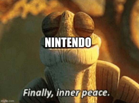 Finally, inner peace. | NINTENDO | image tagged in finally inner peace | made w/ Imgflip meme maker