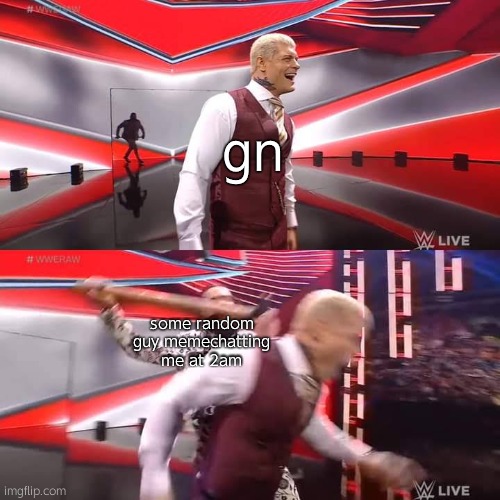 Seth Rollins Attacking Cody Rhodes Template | gn; some random guy memechatting me at 2am | image tagged in seth rollins attacking cody rhodes template | made w/ Imgflip meme maker