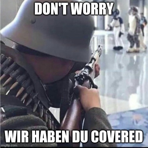 Imending doom | DON'T WORRY WIR HABEN DU COVERED | image tagged in imending doom | made w/ Imgflip meme maker