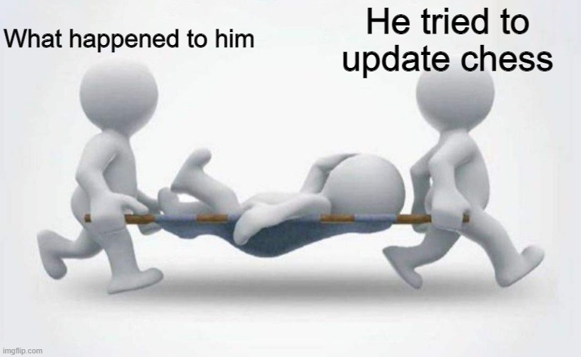 What happened to him? | What happened to him; He tried to update chess | image tagged in what happened to him | made w/ Imgflip meme maker