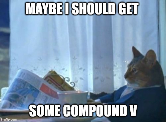 Contemplating on different decisions | MAYBE I SHOULD GET; SOME COMPOUND V | image tagged in memes,i should buy a boat cat | made w/ Imgflip meme maker