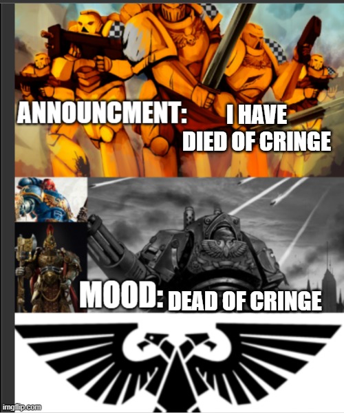 I HAVE DIED OF CRINGE; DEAD OF CRINGE | image tagged in commissar valkrak announcment template | made w/ Imgflip meme maker