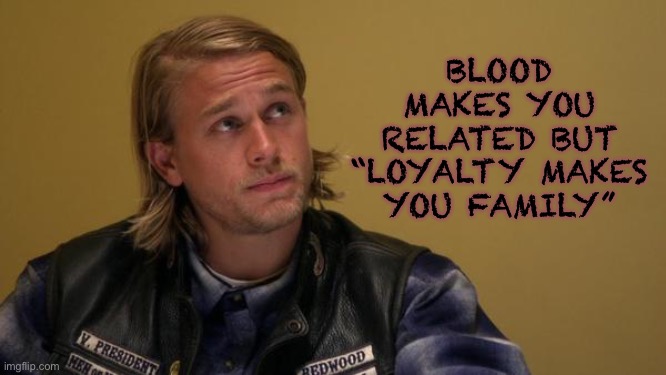 Loyalty | BLOOD MAKES YOU RELATED BUT “LOYALTY MAKES YOU FAMILY” | made w/ Imgflip meme maker