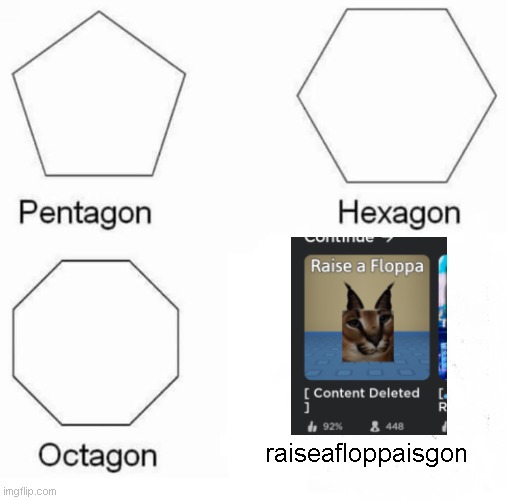 Pentagon, Hexagon, Octagon and... |  raiseafloppaisgon | image tagged in memes,pentagon hexagon octagon | made w/ Imgflip meme maker