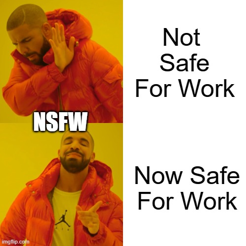 nsfw | Not  Safe For Work; NSFW; Now Safe For Work | image tagged in memes,nsfw | made w/ Imgflip meme maker