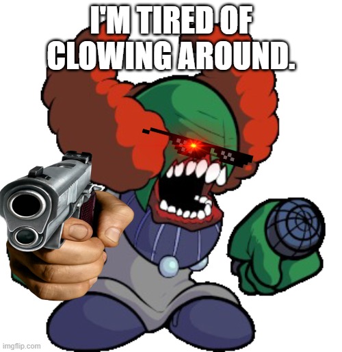Tricky the clown | I'M TIRED OF CLOWING AROUND. | image tagged in tricky the clown,gun | made w/ Imgflip meme maker