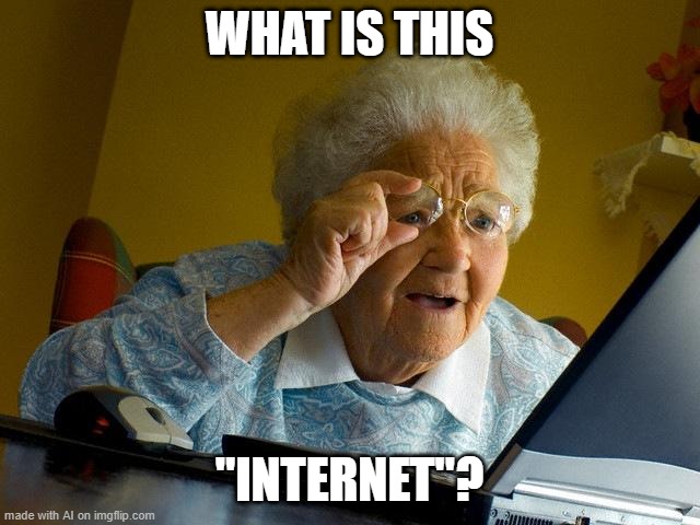 Grandma Finds The Internet | WHAT IS THIS; "INTERNET"? | image tagged in memes,grandma finds the internet | made w/ Imgflip meme maker