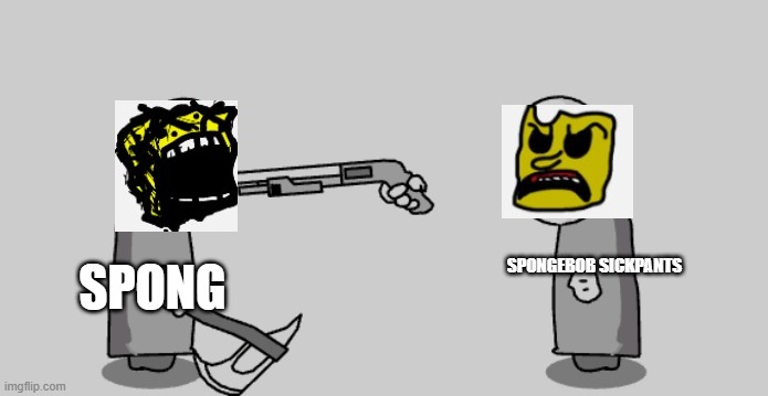 madness combat guy pointing gun at other guys head | SPONGEBOB SICKPANTS; SPONG | image tagged in madness combat guy pointing gun at other guys head | made w/ Imgflip meme maker