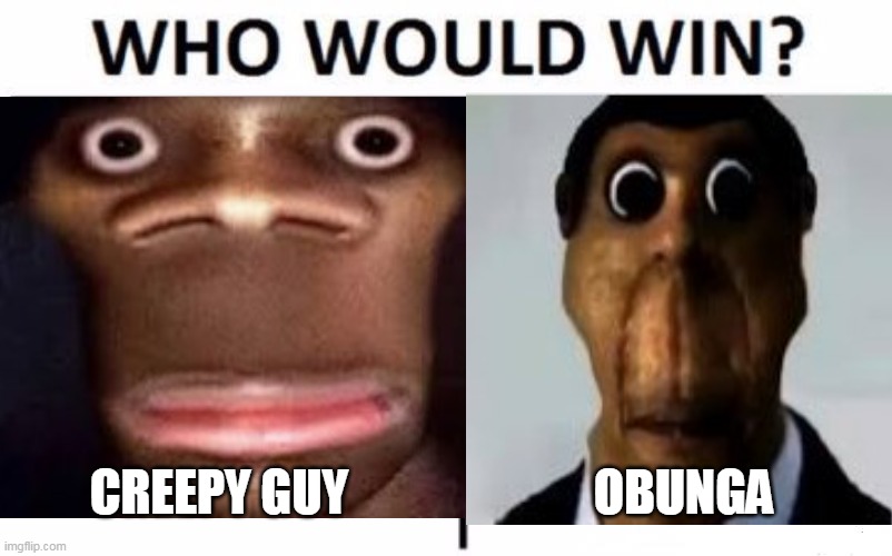 who would win obunga or creepy guy? | CREEPY GUY; OBUNGA | image tagged in obama,creepy guy,who would win | made w/ Imgflip meme maker