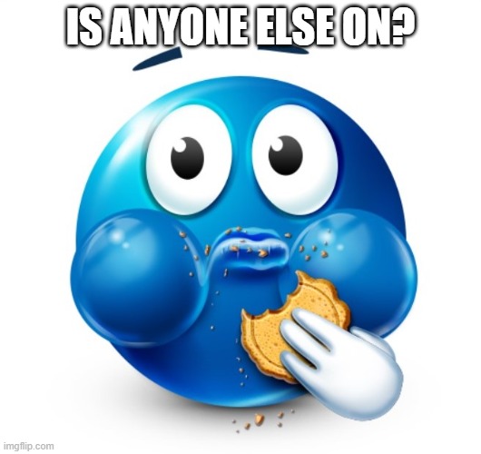 Blue guy snacking | IS ANYONE ELSE ON? | image tagged in blue guy snacking | made w/ Imgflip meme maker