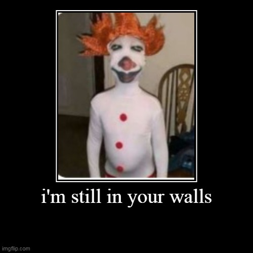 i'm still in your walls | i'm still in your walls | | image tagged in funny,demotivationals,scary clown,scary,pennywise | made w/ Imgflip demotivational maker