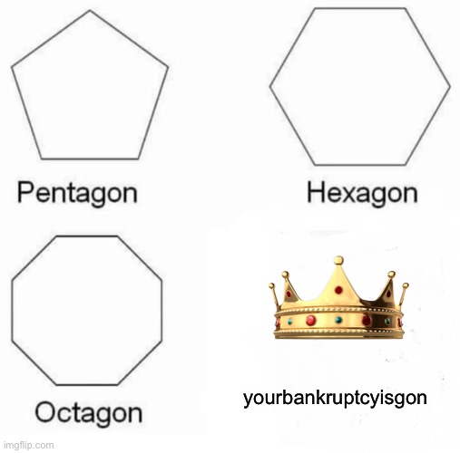 free gold! | yourbankruptcyisgon | image tagged in memes,pentagon hexagon octagon | made w/ Imgflip meme maker