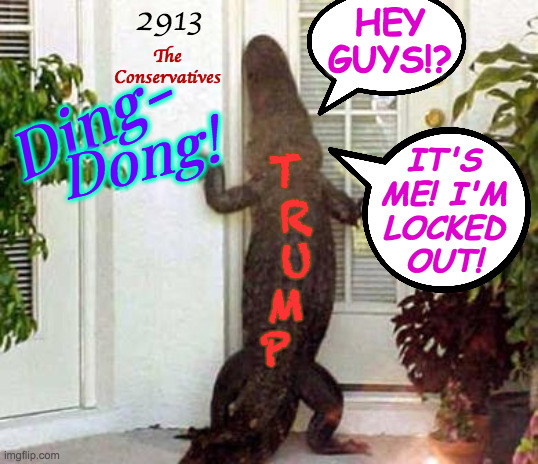 Education works. | 2913; HEY
GUYS!? The
Conservatives; Ding-; Dong! IT'S
ME! I'M
LOCKED
OUT! T
   R
   U
  M
 P | image tagged in memes,jan 6 committee,trump,gator | made w/ Imgflip meme maker