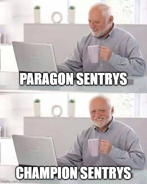 Why can't they call the "Paragons" Ultimates? |  PARAGON SENTRYS; CHAMPION SENTRYS | image tagged in memes,hide the pain harold | made w/ Imgflip meme maker