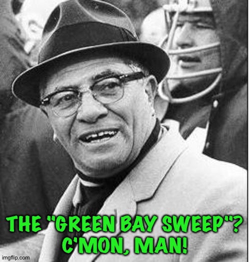 Trump's half-witted plan at today's hearing | THE "GREEN BAY SWEEP"?
C'MON, MAN! | image tagged in vince lombardi | made w/ Imgflip meme maker