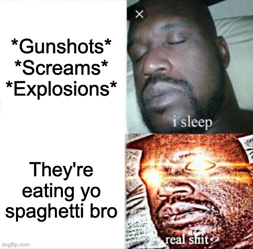 Shaq's Spaghetti | *Gunshots*
*Screams*
*Explosions*; They're eating yo spaghetti bro | image tagged in memes,sleeping shaq | made w/ Imgflip meme maker