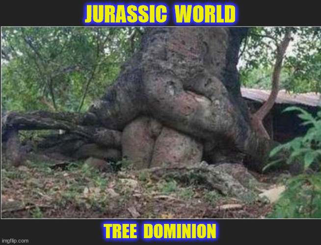 JURASSIC  WORLD TREE  DOMINION | made w/ Imgflip meme maker