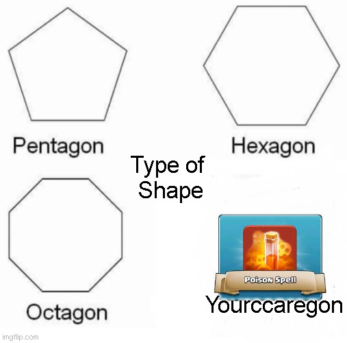 Pentagon Hexagon Octagon | Type of 
Shape; Yourccaregon | image tagged in memes,pentagon hexagon octagon | made w/ Imgflip meme maker