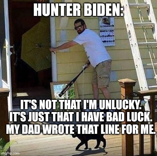 Hunter Biden... nuff said | HUNTER BIDEN:; IT'S NOT THAT I'M UNLUCKY.  IT'S JUST THAT I HAVE BAD LUCK. 
MY DAD WROTE THAT LINE FOR ME. | image tagged in hunter biden,special kind of stupid,joe biden,stupid liberals,democrat,losers | made w/ Imgflip meme maker