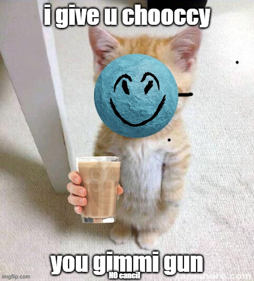 trade with peng&uin | i give u chooccy; you gimmi gun; NO cancil | image tagged in el gato | made w/ Imgflip meme maker