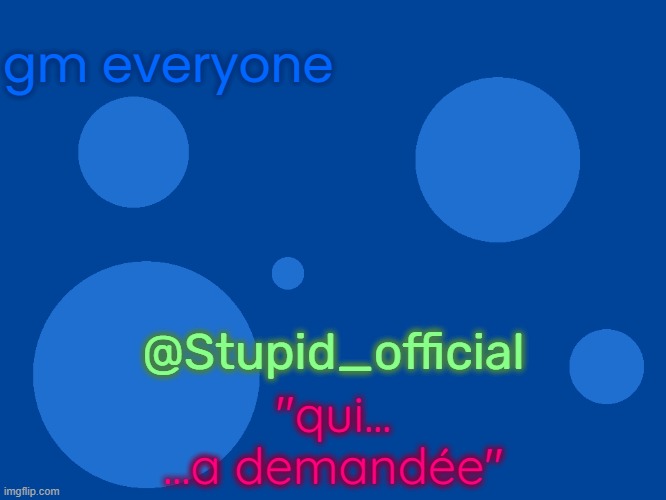 Stupid_official temp 1 | gm everyone; @Stupid_official; "qui...
...a demandée" | image tagged in stupid_official temp 1 | made w/ Imgflip meme maker