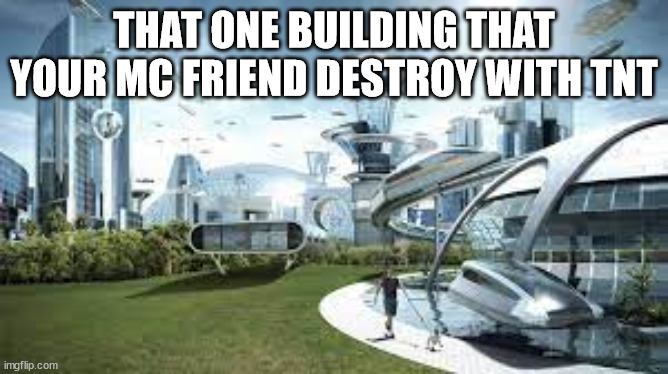 THAT ONE BUILDING THAT YOUR MC FRIEND DESTROY WITH TNT | made w/ Imgflip meme maker