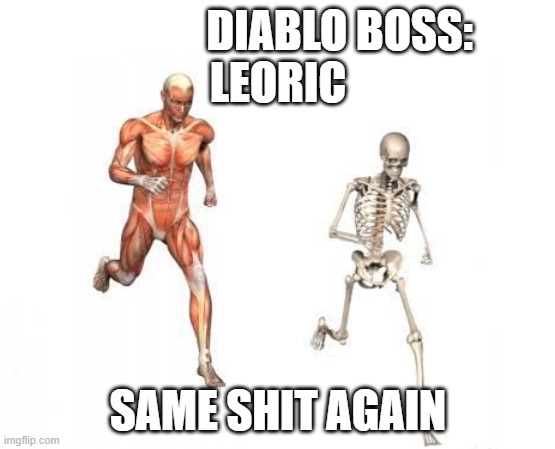 running skeleton | DIABLO BOSS:       
LEORIC; SAME SHIT AGAIN | image tagged in running skeleton | made w/ Imgflip meme maker