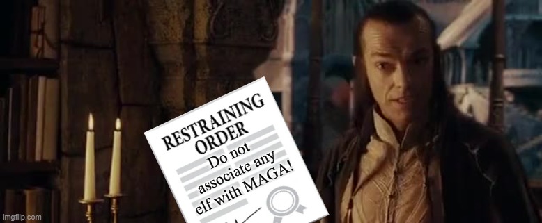 Elrond's Restraining Order | Do not associate any elf with MAGA! | image tagged in elrond allies,memes,funny | made w/ Imgflip meme maker