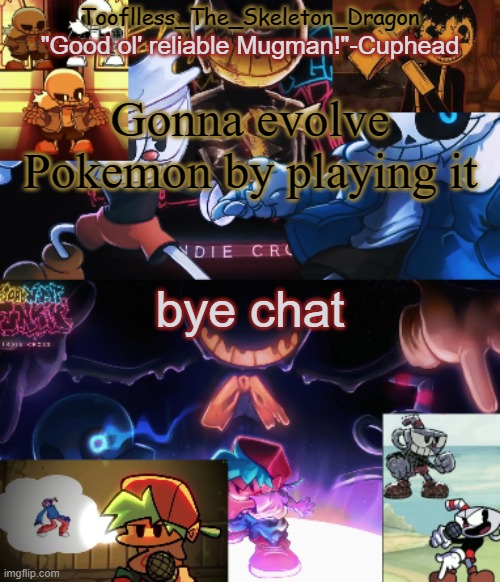 Active mod saying adios | Gonna evolve Pokemon by playing it; bye chat | image tagged in toof's/skid's indie cross temp | made w/ Imgflip meme maker