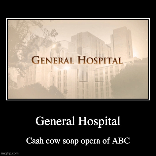 General Hospital | image tagged in demotivationals,soap opera,general hospital | made w/ Imgflip demotivational maker