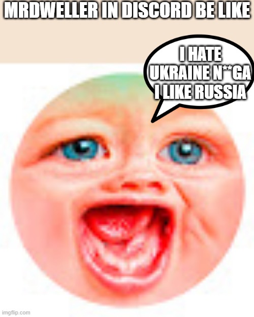 Approve this AndrewFinlayson then more ppl will know | MRDWELLER IN DISCORD BE LIKE; I HATE UKRAINE N**GA I LIKE RUSSIA | image tagged in mr dweller | made w/ Imgflip meme maker