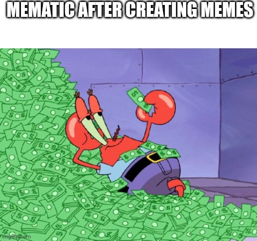Clever title |  MEMATIC AFTER CREATING MEMES | image tagged in mr krabs money,memes,funny | made w/ Imgflip meme maker