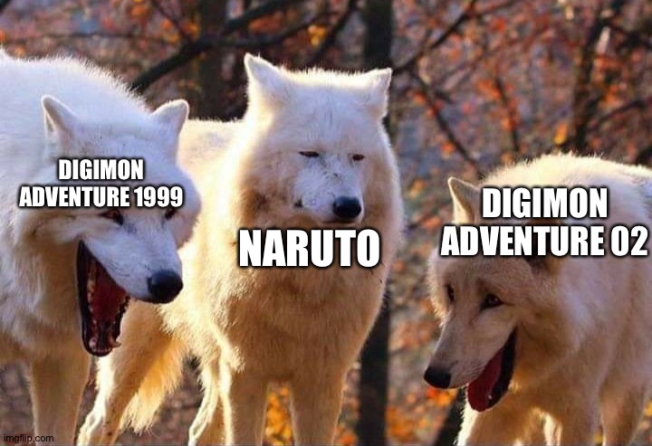 Laughing wolf | DIGIMON ADVENTURE 1999; DIGIMON ADVENTURE 02; NARUTO | image tagged in laughing wolf | made w/ Imgflip meme maker