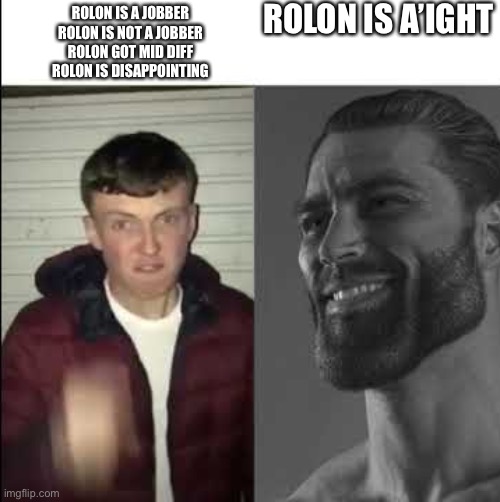 Giga chad template | ROLON IS A’IGHT; ROLON IS A JOBBER

ROLON IS NOT A JOBBER

ROLON GOT MID DIFF

ROLON IS DISAPPOINTING | image tagged in giga chad template,Kengan_Ashura | made w/ Imgflip meme maker
