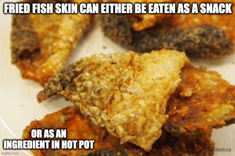 Fried Fish Skin | FRIED FISH SKIN CAN EITHER BE EATEN AS A SNACK; OR AS AN INGREDIENT IN HOT POT | image tagged in food,fish,memes | made w/ Imgflip meme maker