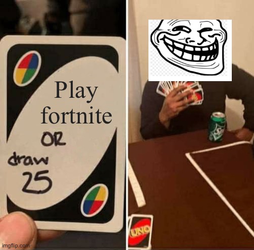 Meme fart night | Play fortnite | image tagged in memes,uno draw 25 cards | made w/ Imgflip meme maker