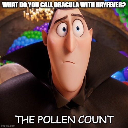 Daily Bad Dad Joke June 21 2022 | WHAT DO YOU CALL DRACULA WITH HAYFEVER? THE POLLEN COUNT | image tagged in count dracula | made w/ Imgflip meme maker