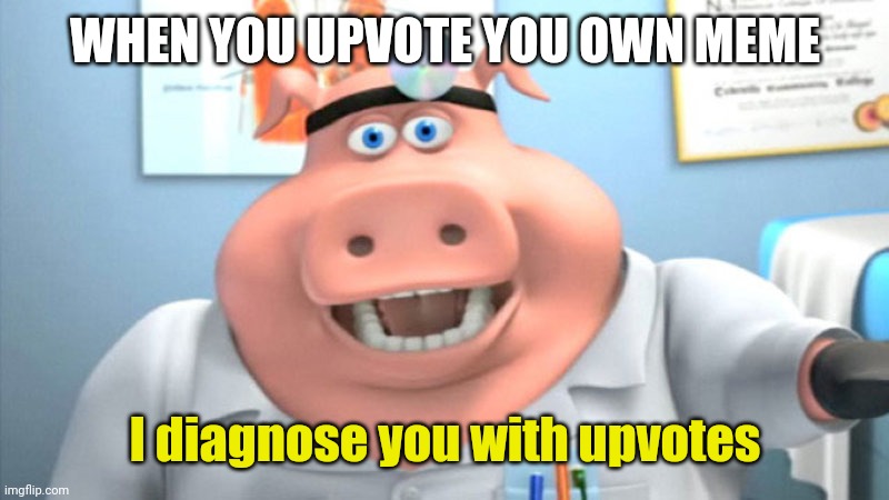 Upvote | WHEN YOU UPVOTE YOU OWN MEME; I diagnose you with upvotes | image tagged in i diagnose you with dead,memes,funny | made w/ Imgflip meme maker