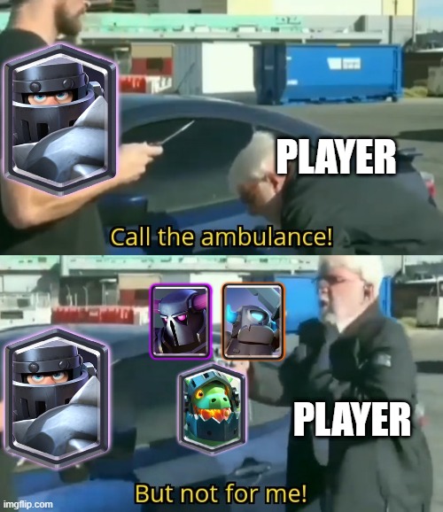 Call an ambulance but not for me | PLAYER; PLAYER | image tagged in call an ambulance but not for me | made w/ Imgflip meme maker
