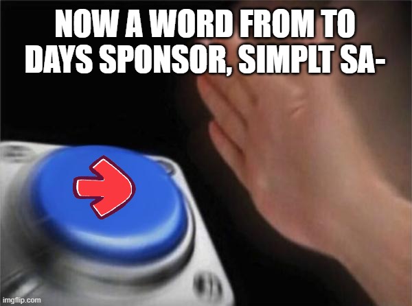 Blank Nut Button | NOW A WORD FROM TO DAYS SPONSOR, SIMPLT SA- | image tagged in memes,blank nut button | made w/ Imgflip meme maker