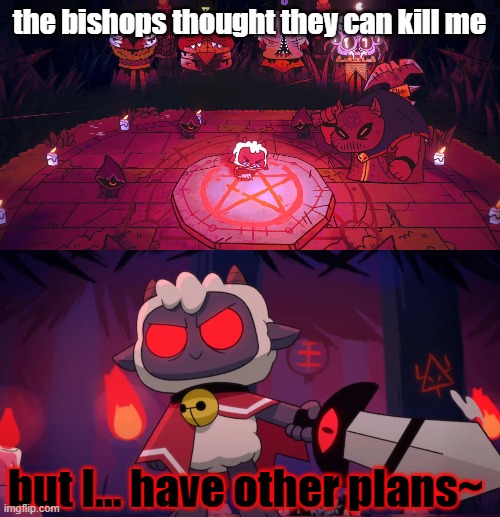 cult of the lamb | the bishops thought they can kill me; but I... have other plans~ | image tagged in revenge | made w/ Imgflip meme maker