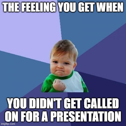 presentations be like | THE FEELING YOU GET WHEN; YOU DIDN'T GET CALLED ON FOR A PRESENTATION | image tagged in memes,success kid | made w/ Imgflip meme maker