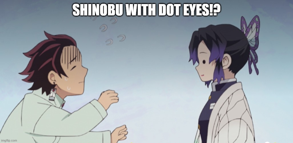 rare | SHINOBU WITH DOT EYES!? | made w/ Imgflip meme maker