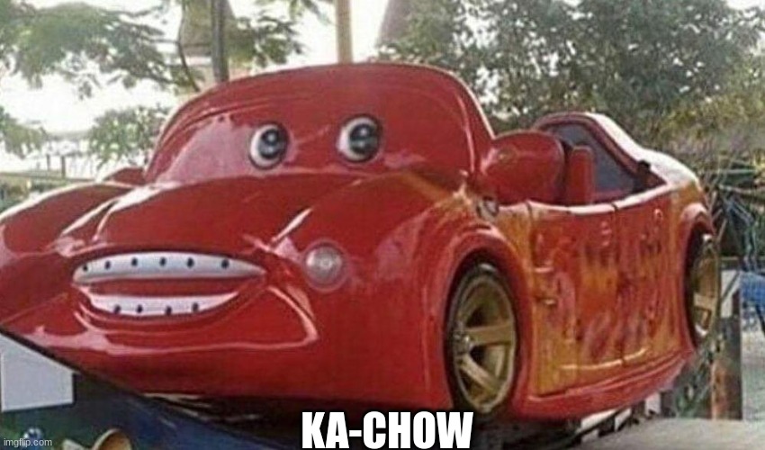 Ka-chow | KA-CHOW | image tagged in memes,funny memes,cars,lightning mcqueen | made w/ Imgflip meme maker