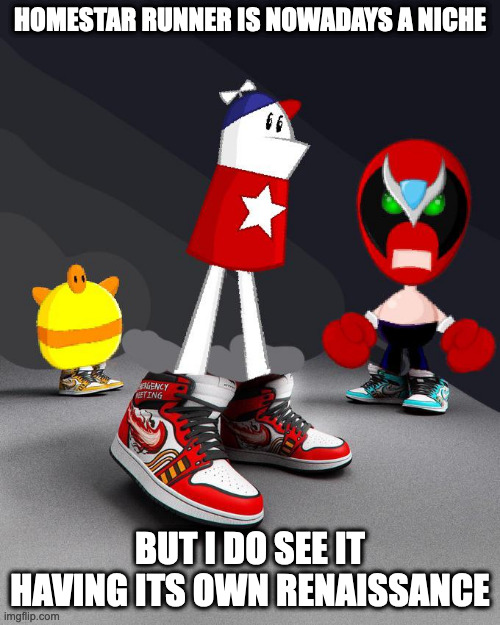 Homestar Runner Drip | HOMESTAR RUNNER IS NOWADAYS A NICHE; BUT I DO SEE IT HAVING ITS OWN RENAISSANCE | image tagged in homestar runner,memes,drip | made w/ Imgflip meme maker