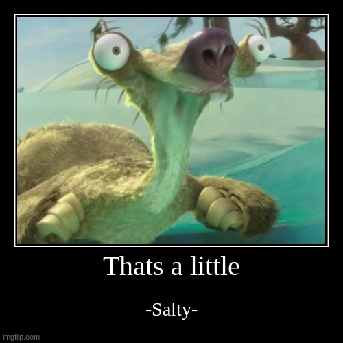 Salty | Thats a little | -Salty- | image tagged in funny,demotivationals,salt,ice age | made w/ Imgflip demotivational maker