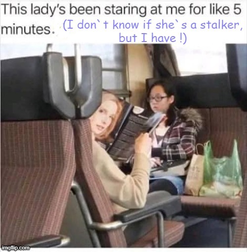Female Stalker ? | image tagged in what are you looking at | made w/ Imgflip meme maker