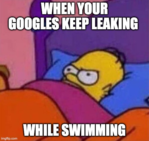 this always happends | WHEN YOUR GOOGLES KEEP LEAKING; WHILE SWIMMING | image tagged in angry homer simpson in bed | made w/ Imgflip meme maker