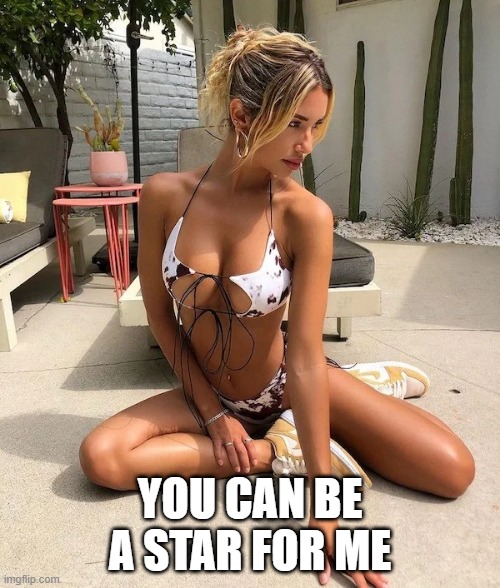 I Can See Stars | YOU CAN BE A STAR FOR ME | image tagged in boobs | made w/ Imgflip meme maker